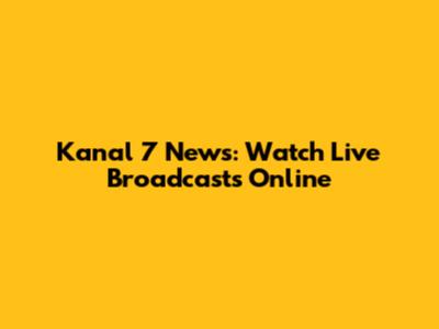 Kanal 7 News: Watch Live Broadcasts Online